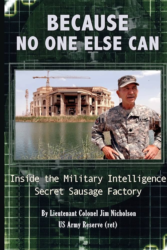 Because No One Else Can: Inside the Military Intelligence Secret Sausage  Factory: Nicholson ret., LTC James D: 9781479206155: Amazon.com: Books
